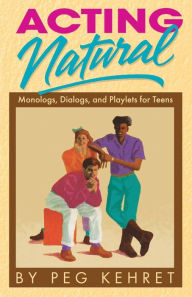 Title: Acting Natural: Monologs, Dialogs, and Playlets for Teens, Author: Peg Kehret