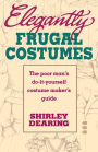 Elegantly Frugal Costumes: The poor man's do-it-yourself costume maker's guide