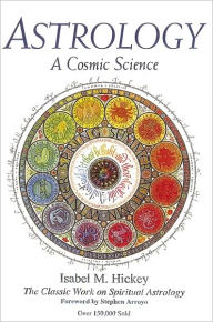 Title: Astrology: A Cosmic Science: The Classic Work on Spiritual Astrology, Author: Isabel M. Hickey