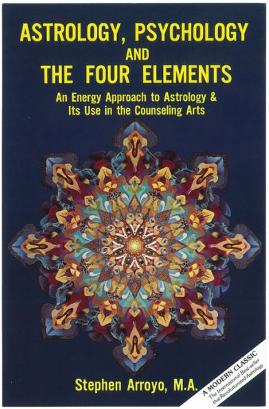 Astrology, Psychology & the Four Elements: An Energy Approach to Astrology & Its Use in the Counseling Arts