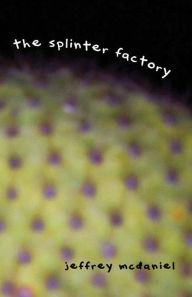 Title: Splinter Factory, Author: Jeffrey McDaniel