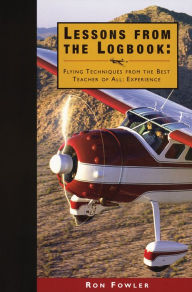 Lessons from the Logbook: Flying Techniques from the Best Teacher of All: Experience