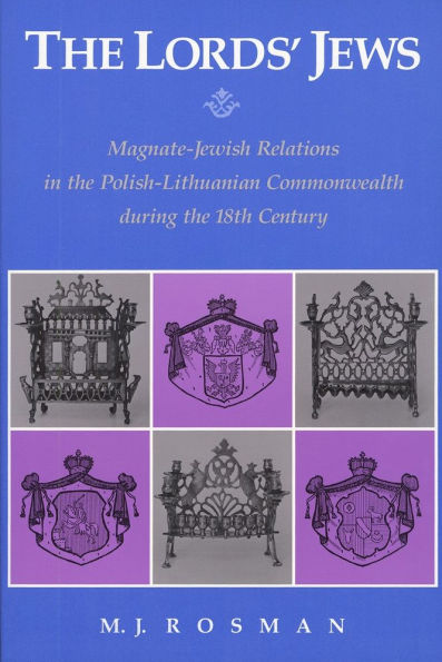 The Lords' Jews: Magnate-Jewish Relations in the Polish-Lithuanian Commonwealth during the 18th Century