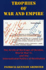 Trophies of War and Empire: The Archival Heritage of Ukraine, World War II, and the International Politics of Restitution