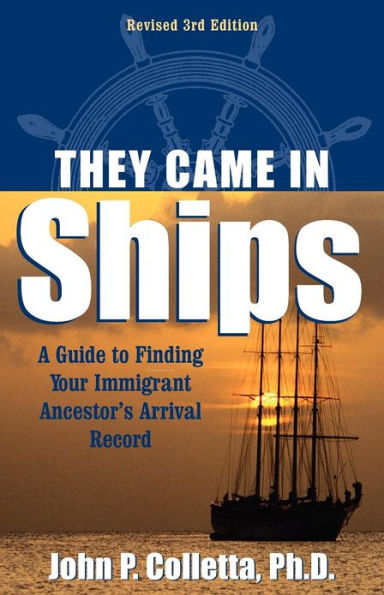 They Came In Ships: A Guide to Finding Your Immigrant Ancestor's Arrival Record