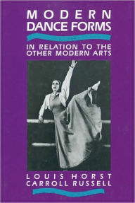 Title: Modern Dance Forms: In Relation to the Other Modern Arts / Edition 1, Author: Louis Horst