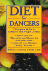 Title: Diet for Dancers: A Complete Guide to Nutrition and Weight Control / Edition 1, Author: Robin D. Chmelar