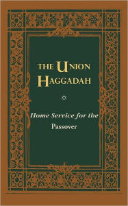 Title: The Union Haggadah: Home Service for Passover, Author: Central Conference of American Rabbis