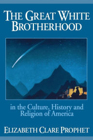 Title: The Great White Brotherhood: In the Culture, History and Religion of America, Author: Elizabeth Clare Prophet