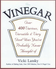 Title: Vinegar: Over 400 Various, Versatile, and Very Good Uses You've Probably Never Thought Of, Author: Vicki Lansky