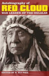 Title: Autobiography of Red Cloud: War Leader of the Oglalas, Author: R. Eli Paul