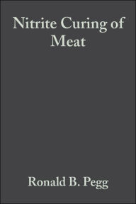 Title: Nitrite Curing of Meat: The N-Nitrosamine Problem and Nitrite Alternatives / Edition 1, Author: Ronald B. Pegg