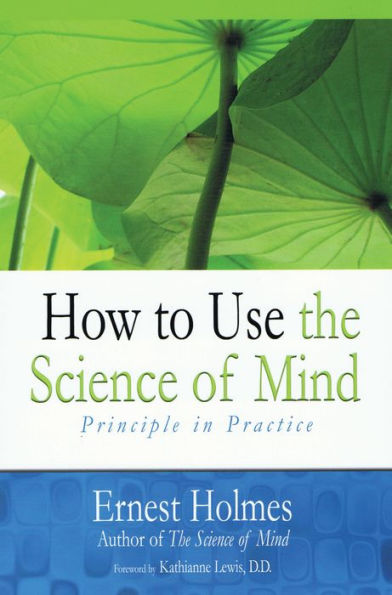 How to Use the Science of Mind: Principle in Practice