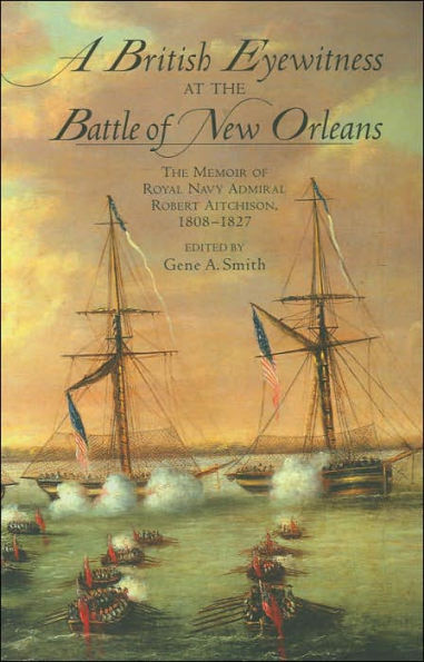 A British Eyewitness at the Battle of New Orleans: The Memoir of Royal Navy Admiral Robert Aitchison, 1808-1827