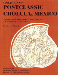 Title: Ceramics of Postclassic Cholula, Mexico: Typology and Seriation of Pottery from the UA-1 Domestic Compound, Author: Geoffrey G. McCafferty
