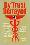By Trust Betrayed: Patients, Physicians, and the License to Kill in the Third Reich