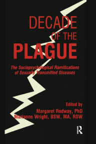 Title: Decade of the Plague: The Sociopsychological Ramifications of Sexually Transmitted Diseases / Edition 1, Author: Margaret R Rodway
