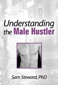 Title: Understanding the Male Hustler / Edition 1, Author: Sam Steward