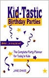 Kid-Tastic Birthday Parties: The Complete Party Planner for Today's Kids / Edition 1