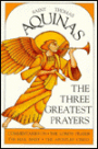 The Three Greatest Prayers: Commentaries on the Lord's Prayer, the Hail Mary and the Apostles' Creed