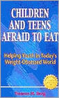 Children and Teens Afraid to Eat: Helping Youth in Today's Weight-Obsessed World