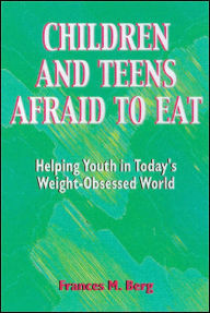 Children and Teens Afraid to Eat: Helping Youth in Today's Weight-Obsessed World