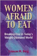 Women Afraid to Eat: Breaking Free in Today's Weight-Obsessed World / Edition 1