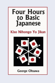 Title: Four Hours to Basic Japanese: Kiso Nihongo Yo Jikan, Author: George Ohsawa