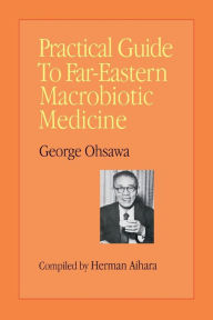 Title: Practical Guide to Far-Eastern Macrobiotic Medicine, Author: Herman Aihara