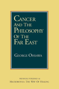 Title: Cancer and the Philosophy of the Far East, Author: George Ohsawa