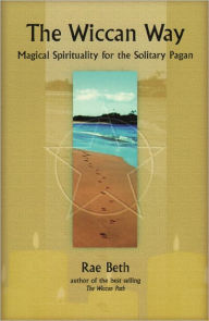 The Wiccan Way: Magical Spirituality for the Solitary Pagan