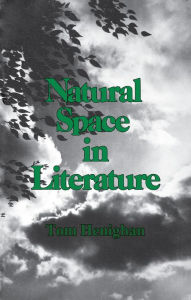 Title: Natural Space In Literature: Imagination and Environment in Nineteenth and Twentieth Century Fiction and Poetry, Author: Tom Henighan