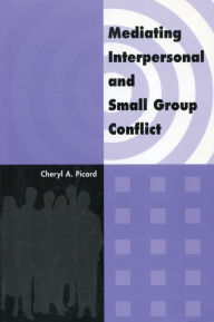 Title: Mediating Interpersonal and Small Group Conflict, Author: Cheryl A. Picard