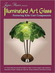 Title: Illuminated Art Glass: Featuring Kiln Cast Components, Author: Jayne Persico