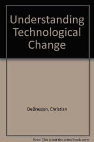 Title: Understanding Technological Change, Author: Chris Debresson