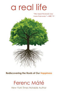 Title: A Real Life: Rediscovering the Roots of Our Happiness, Author: Ferenc Máté