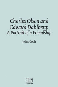 Title: Charles Olson and Edward Dahlberg: A Portrait of a Friendship, Author: John Cech