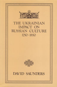 Title: The Ukrainian Impact on Russian Culture 1750-1850, Author: David Saunders