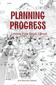 Title: Planning Progress: Lessons from Shoghi Effendi, Author: June Manning Thomas