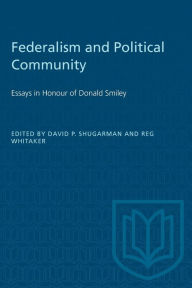 Title: Federalism and Political Community: Essays in Honour of Donald Smiley, Author: David Shugarman