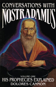 Title: Conversations with Nostradamus: His Prophecies Explained, Volume 1, Author: Dolores Cannon