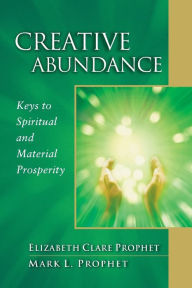 Title: Creative Abundance: Keys to Spiritual and Material Prosperity, Author: Elizabeth Clare Prophet