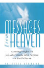 Messages From Heaven: Amazing Insights on Life After Death, Life's Purpose and Earth's Future