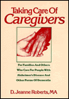 Title: Taking Care of Caregivers: For Families and Others Who Care for People with Alzheimer's Disease and Other Forms of Dementia / Edition 1, Author: D. Jeanne Roberts
