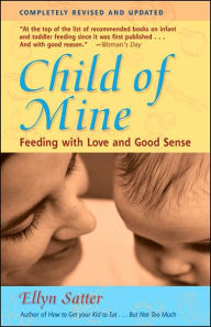 Title: Child of Mine: Feeding with Love and Good Sense / Edition 3, Author: Ellyn Satter