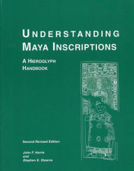 Title: Understanding Maya Inscriptions: A Hieroglyph Handbook / Edition 2, Author: John F. Harris
