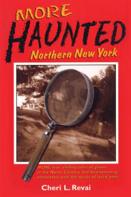More Haunted Northern New York: More True, Chilling Tales of Ghosts in the North Country and Heartwarming Encounters with the Spirits of Loved Ones