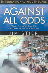 International Adventures: Against All Odds: Lord, I've Ruined My Life. I'm Yours, if You Still Want Me