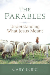 Title: The Parables: Understanding What Jesus Meant, Author: Gary Inrig