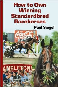 Title: How to Own Winning Standardbred Racehorses, Author: Paul D. Siegel